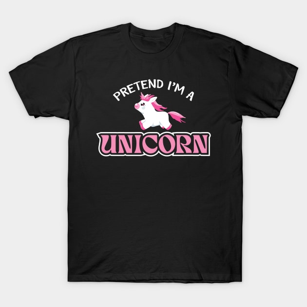 Pretend I'm A Unicorn T-Shirt by pako-valor